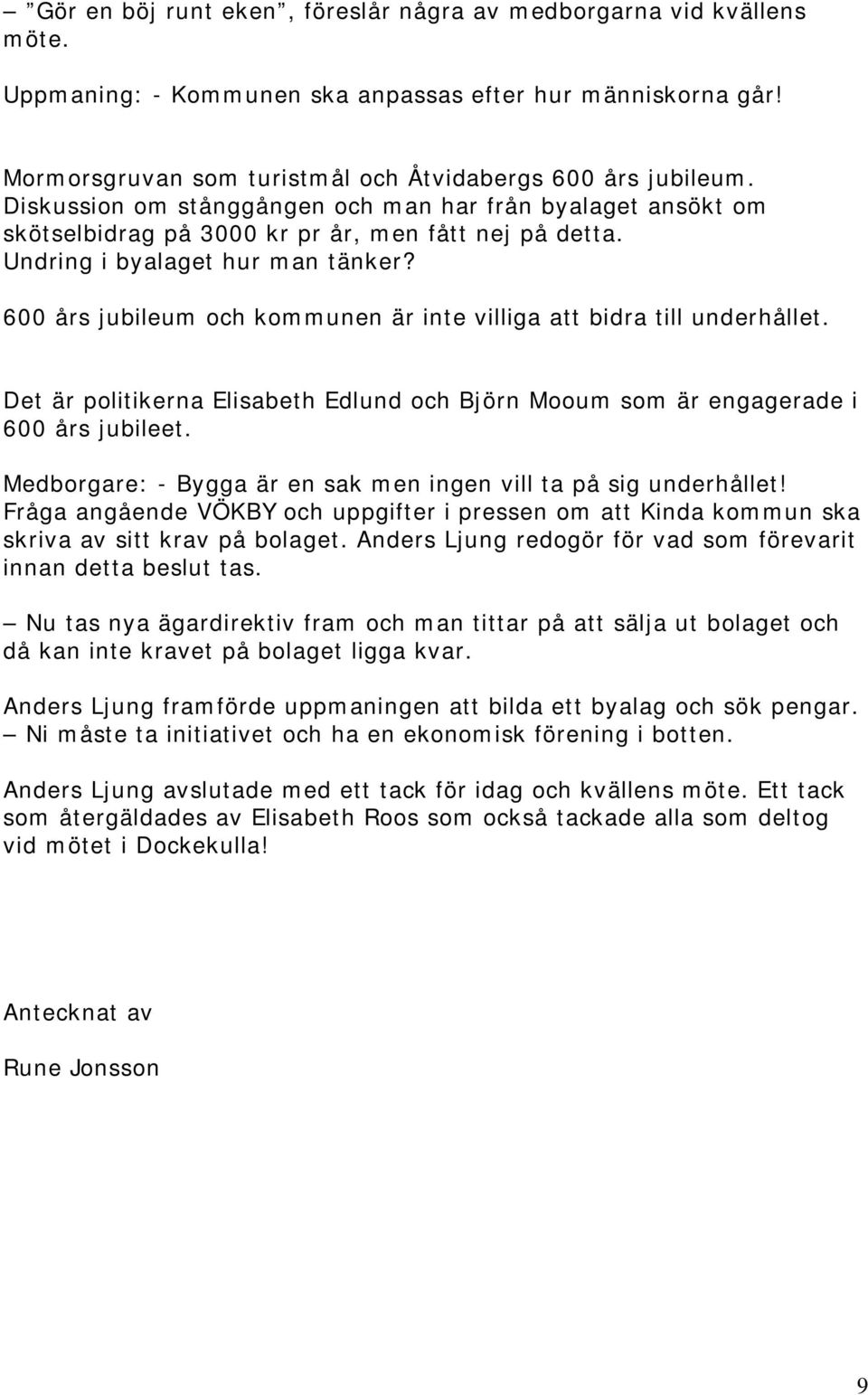 600 års jubileum och kommunen är inte villiga att bidra till underhållet. Det är politikerna Elisabeth Edlund och Björn Mooum som är engagerade i 600 års jubileet.