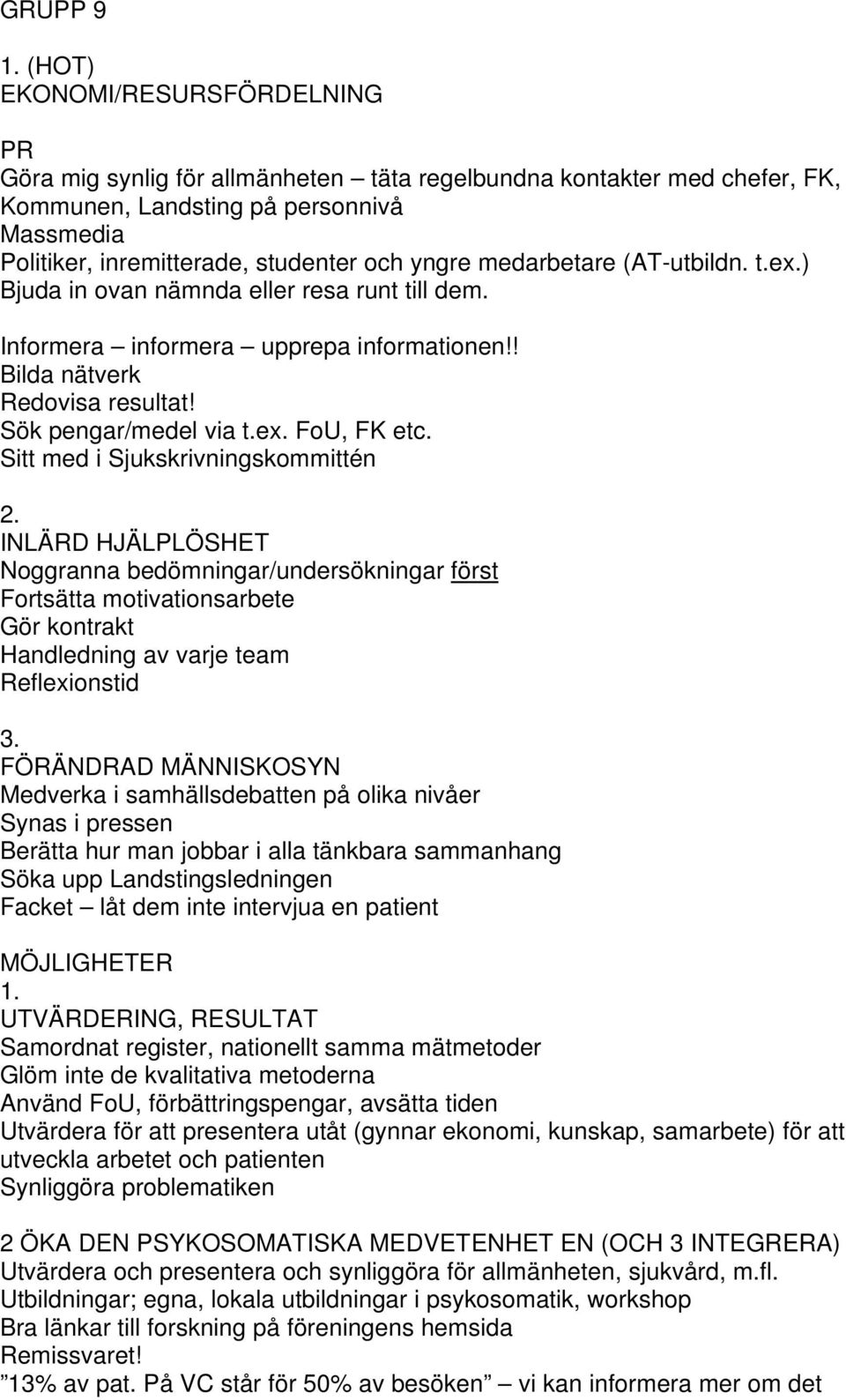 medarbetare (AT-utbildn. t.ex.) Bjuda in ovan nämnda eller resa runt till dem. Informera informera upprepa informationen!! Bilda nätverk Redovisa resultat! Sök pengar/medel via t.ex. FoU, FK etc.