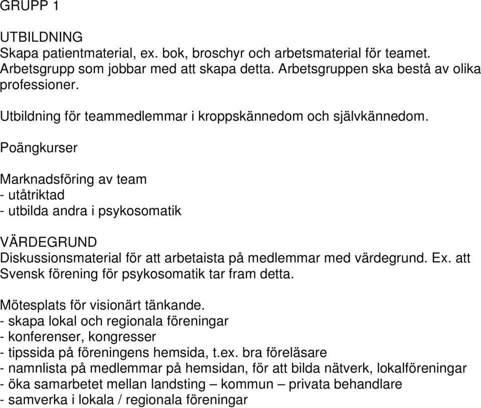 Poängkurser Marknadsföring av team - utåtriktad - utbilda andra i psykosomatik VÄRDEGRUND Diskussionsmaterial för att arbetaista på medlemmar med värdegrund. Ex.