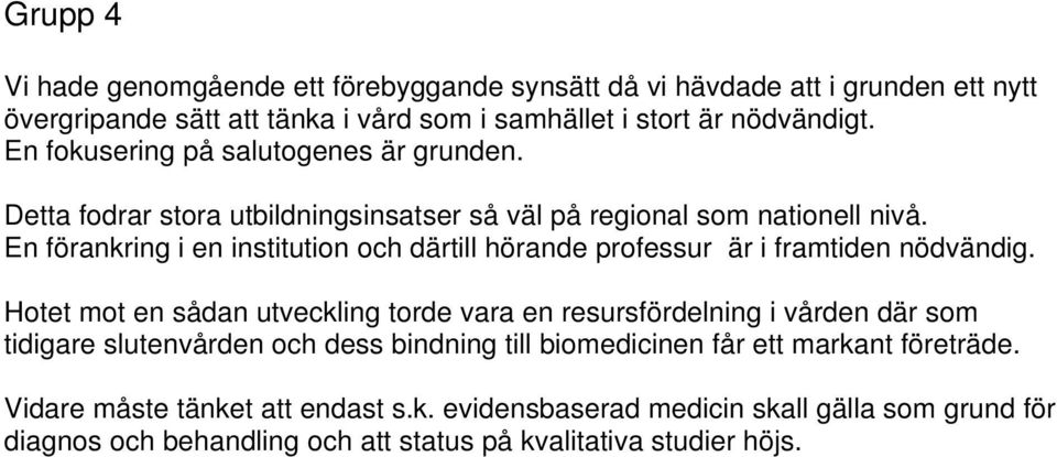 En förankring i en institution och därtill hörande professur är i framtiden nödvändig.