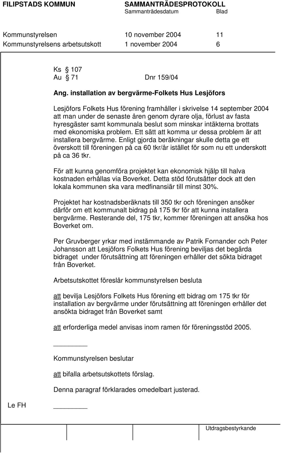 samt kommunala beslut som minskar intäkterna brottats med ekonomiska problem. Ett sätt att komma ur dessa problem är att installera bergvärme.