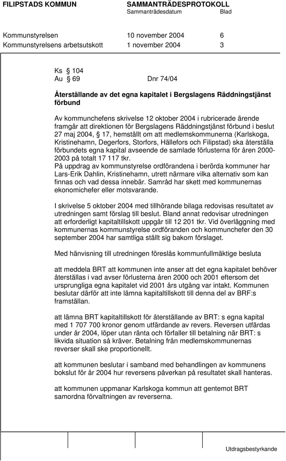 Degerfors, Storfors, Hällefors och Filipstad) ska återställa förbundets egna kapital avseende de samlade förlusterna för åren 2000-2003 på totalt 17 117 tkr.