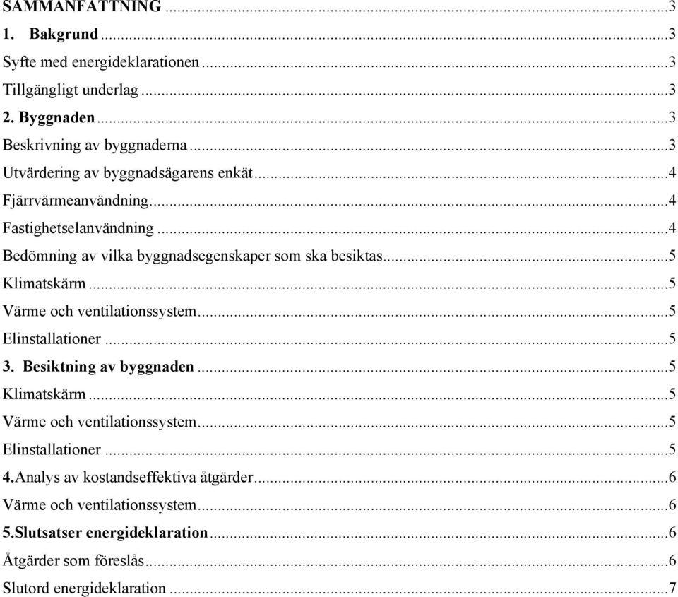..5 Klimatskärm...5 Värme och ventilationssystem...5 Elinstallationer...5 3. Besiktning av byggnaden...5 Klimatskärm...5 Värme och ventilationssystem...5 Elinstallationer...5 4.
