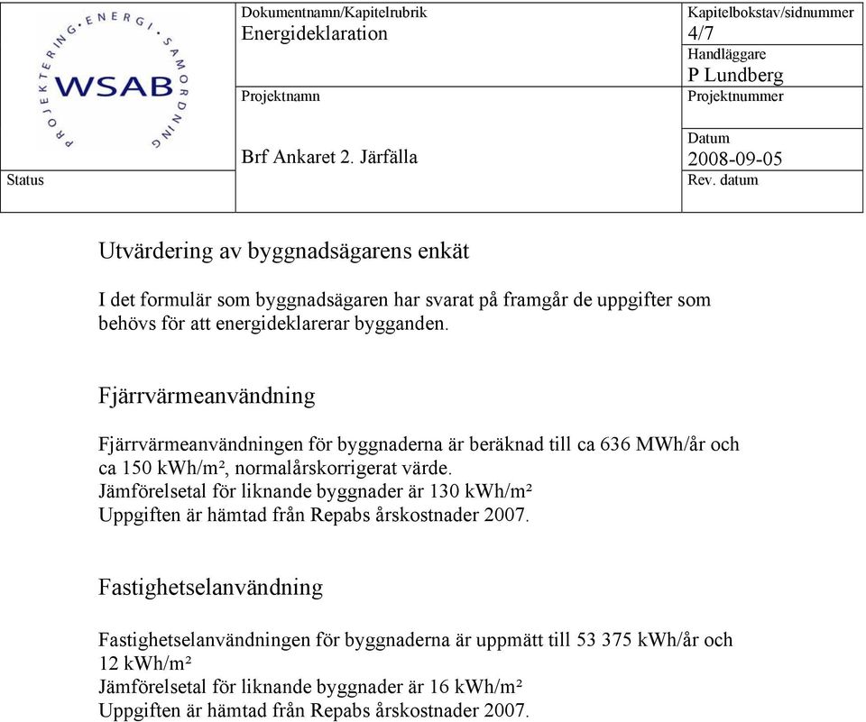 Jämförelsetal för liknande byggnader är 130 kwh/m² Uppgiften är hämtad från Repabs årskostnader 2007.