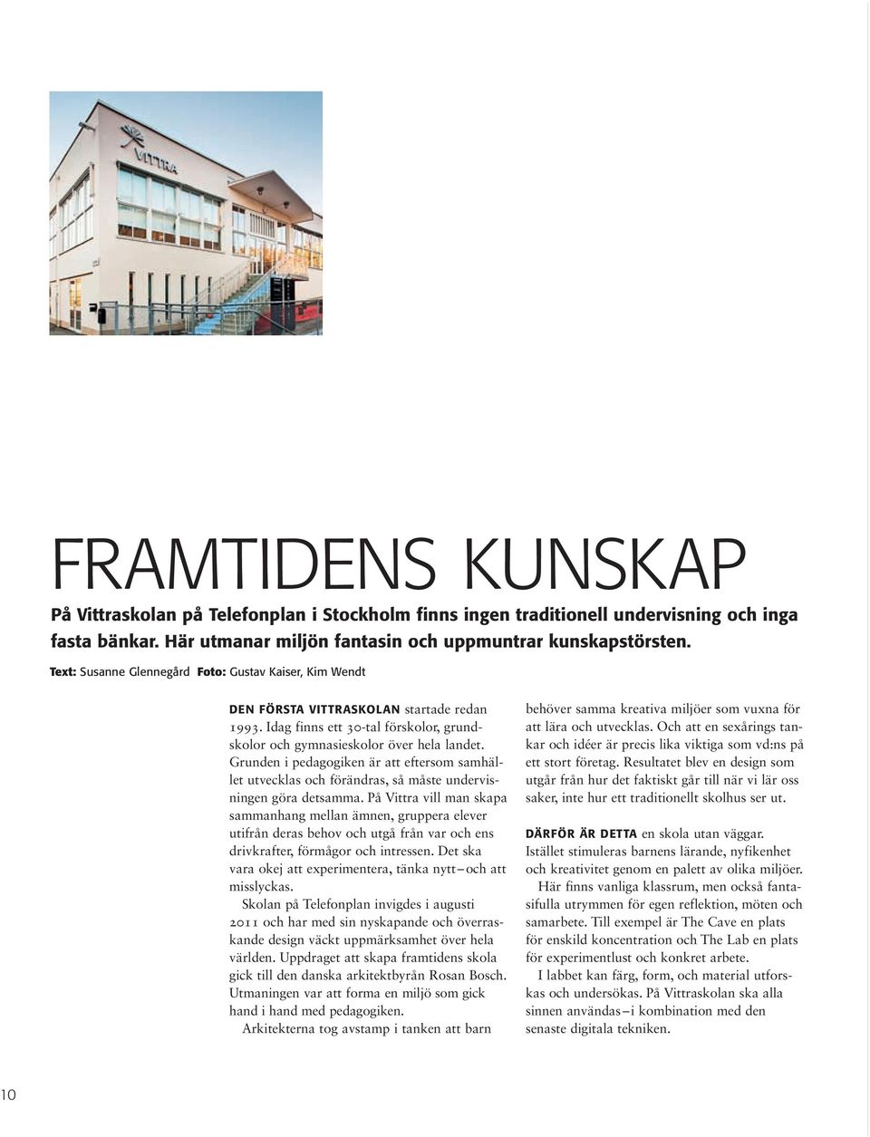 Grunden i pedagogiken är att eftersom samhället utvecklas och förändras, så måste undervisningen göra detsamma.
