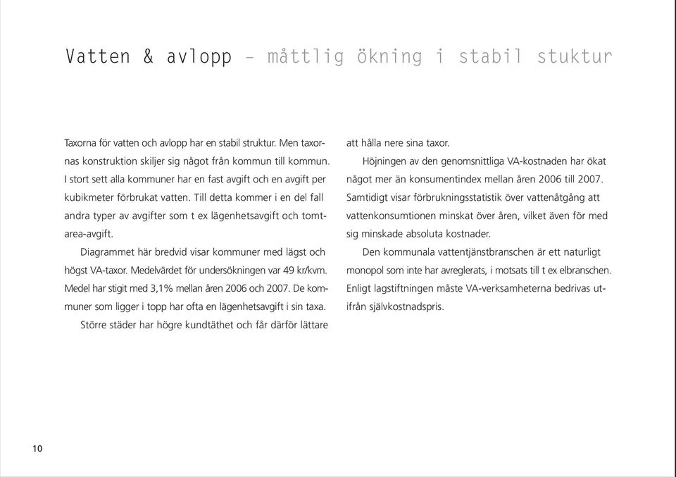 Diagrammet här bredvid visar kommuner med lägst och högst VA-taxor. Medelvärdet för undersökningen var 49 kr/kvm. Medel har stigit med 3,1% mellan åren 2006 och 2007.