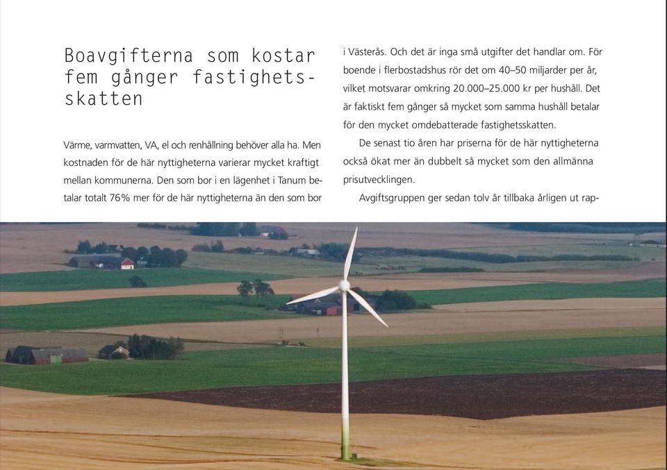 Och det är inga små utgifter det handlar om. För boende i flerbostadshus rör det om 40 50 miljarder per år, vilket motsvarar omkring 20.000 25.000 kr per hushåll.