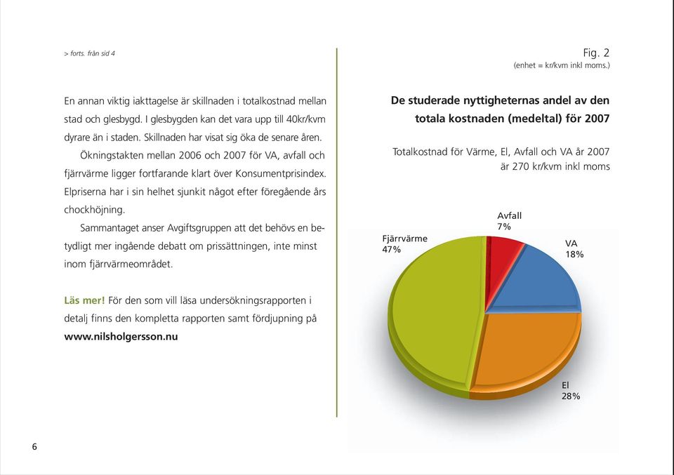 Ökningstakten mellan 2006 och 2007 för VA, avfall och fjärrvärme ligger fortfarande klart över Konsumentprisindex. Elpriserna har i sin helhet sjunkit något efter föregående års chockhöjning.