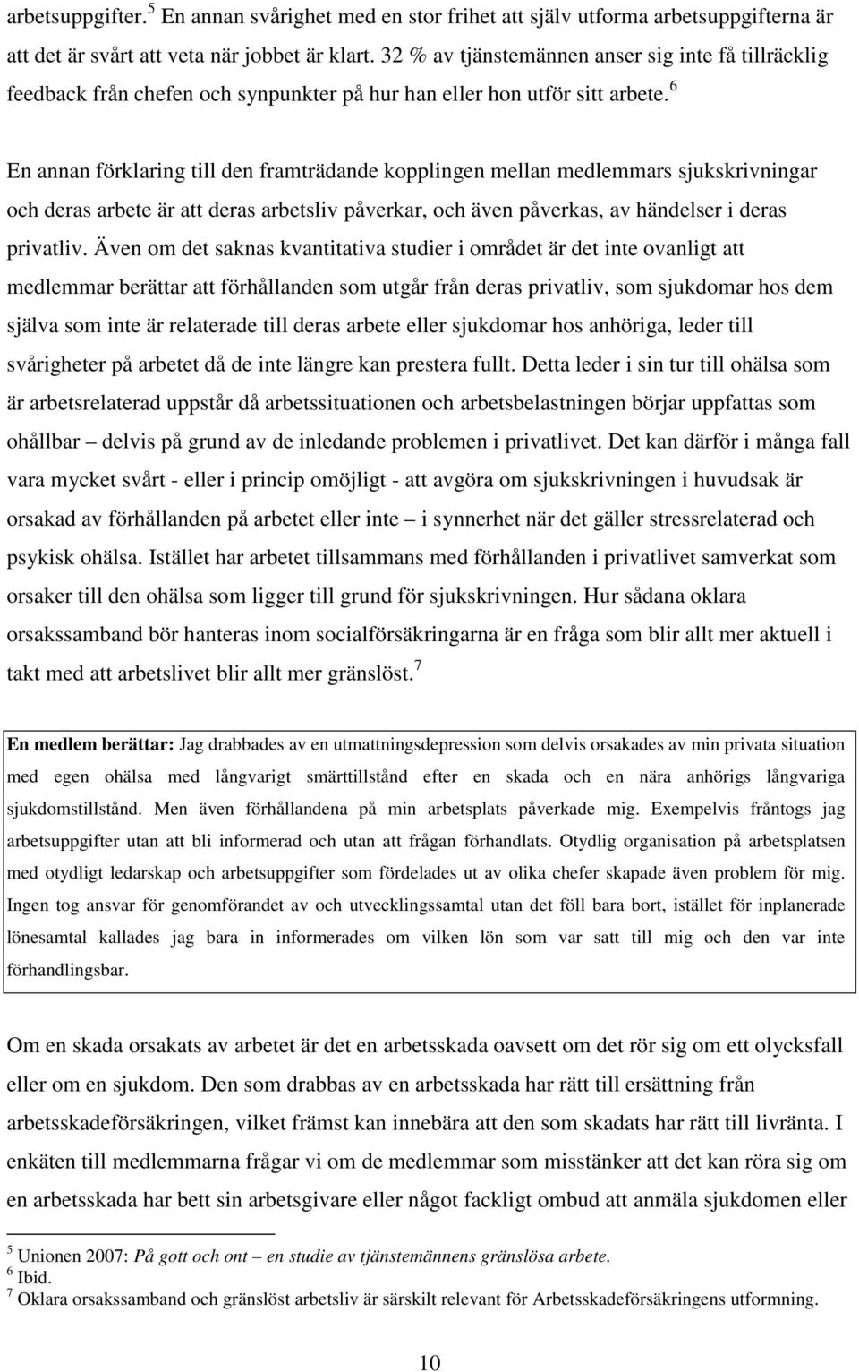 6 En annan förklaring till den framträdande kopplingen mellan medlemmars sjukskrivningar och deras arbete är att deras arbetsliv påverkar, och även påverkas, av händelser i deras privatliv.