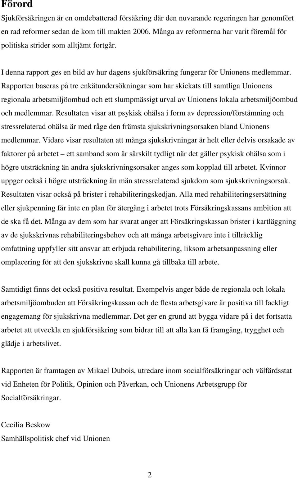 Rapporten baseras på tre enkätundersökningar som har skickats till samtliga Unionens regionala arbetsmiljöombud och ett slumpmässigt urval av Unionens lokala arbetsmiljöombud och medlemmar.