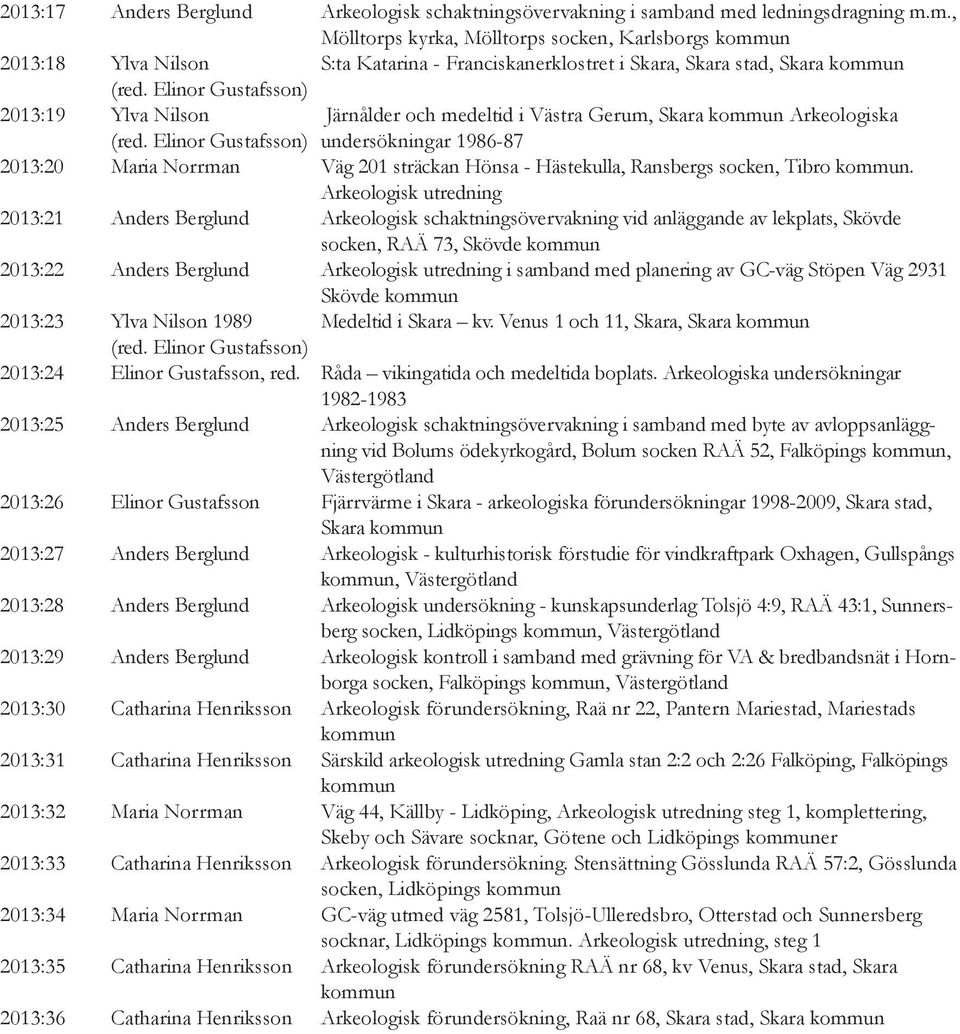 Elinor Gustafsson) 2013:19 Ylva Nilson Järnålder och medeltid i Västra Gerum, Skara kommun Arkeologiska (red.