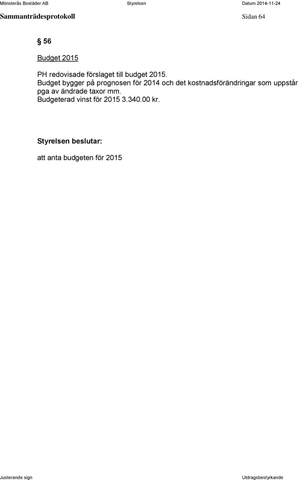 Budget bygger på prognosen för 2014 och det kostnadsförändringar som