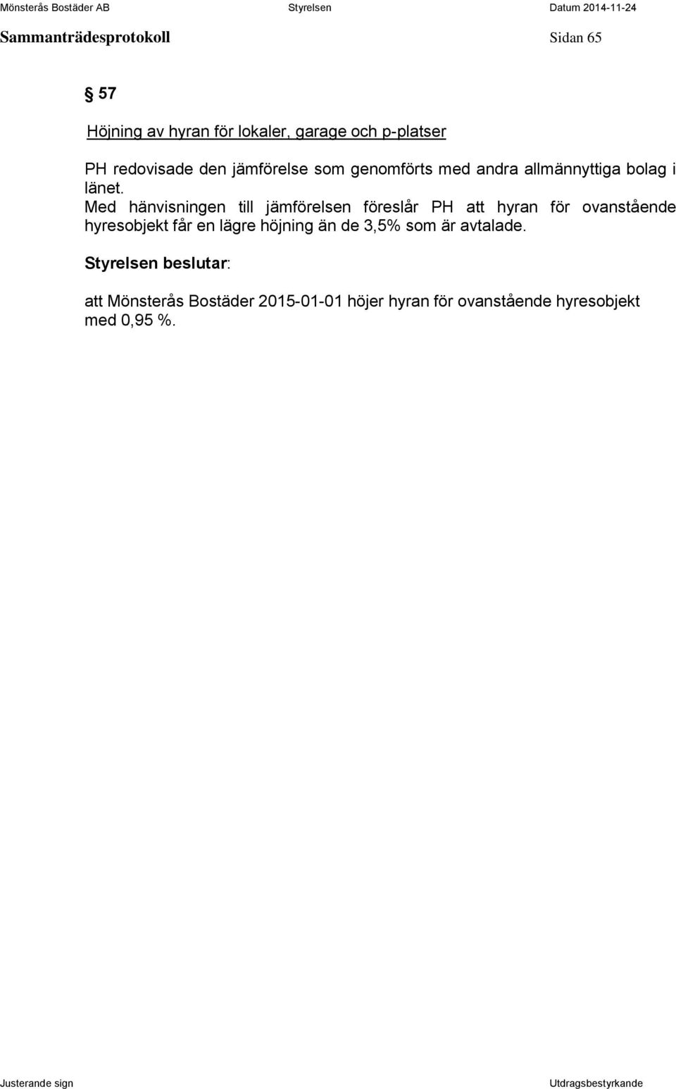 Med hänvisningen till jämförelsen föreslår PH att hyran för ovanstående hyresobjekt får en lägre