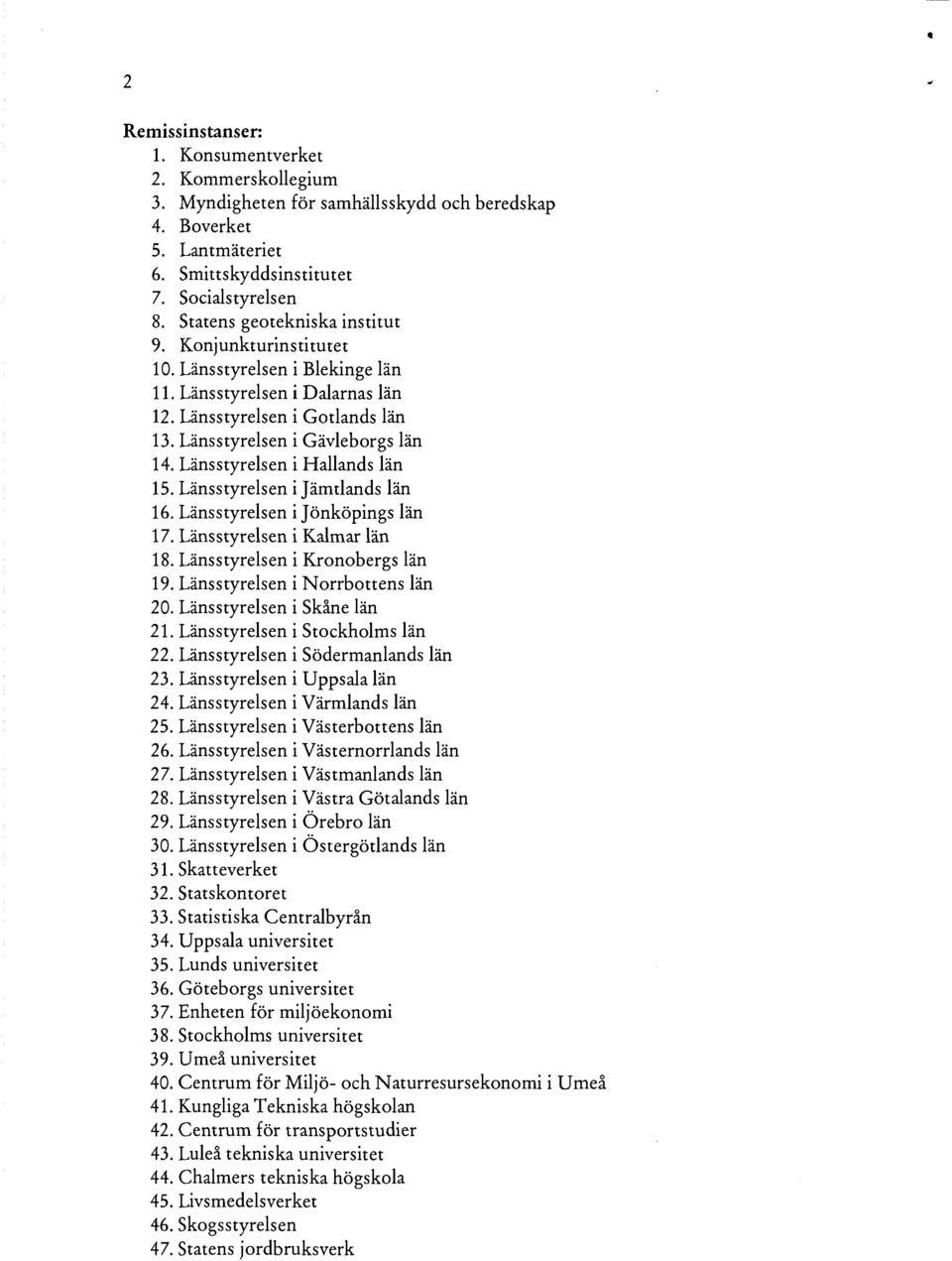 Länsstyrelsen i Hallands län 15. Länsstyrelsen i Jämtlands län 16. Länsstyrelsen i Jönköpings län 17. Länsstyrelsen i Kalmar län 18. Länsstyrelsen i Kronobergs län 19.