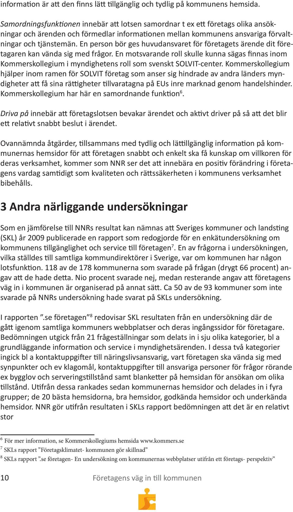 En person bör ges huvudansvaret för företagets ärende dit företagaren kan vända sig med frågor.