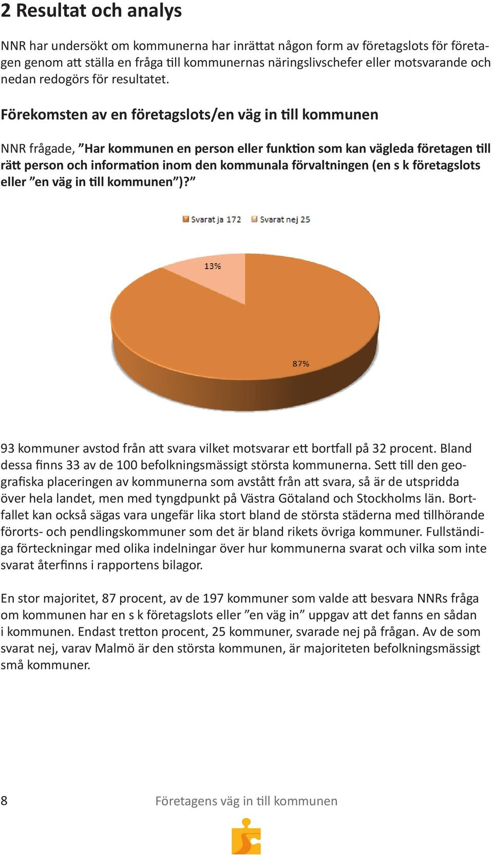 Förekomsten av en företagslots/en väg in till kommunen NNR frågade, Har kommunen en person eller funktion som kan vägleda företagen till rätt person och information inom den kommunala förvaltningen