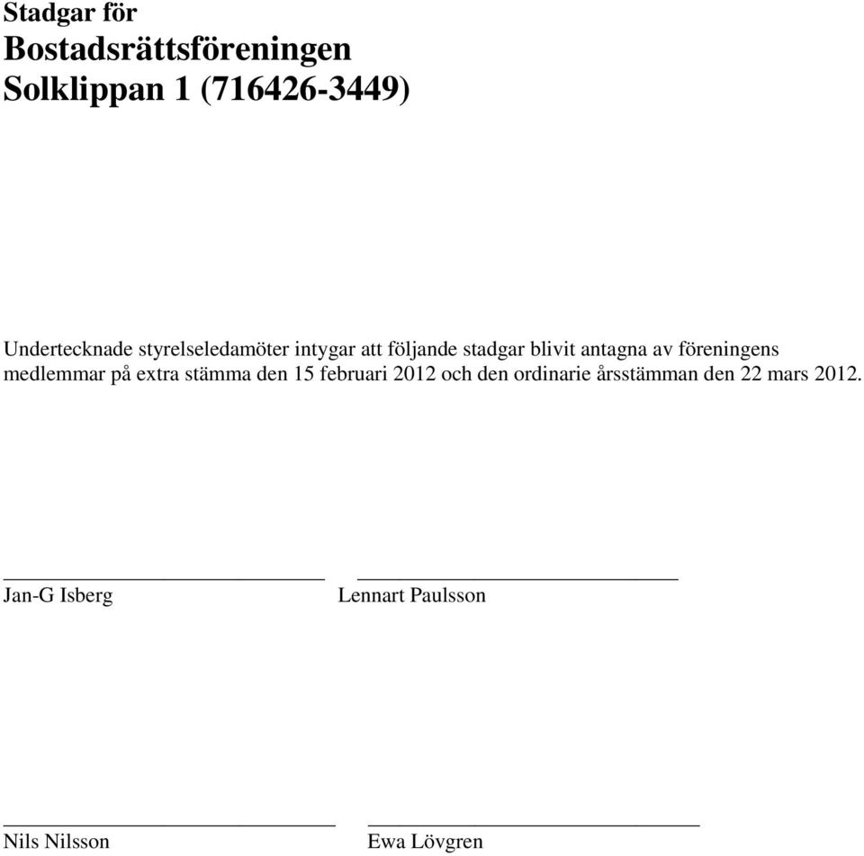 föreningens medlemmar på extra stämma den 15 februari 2012 och den