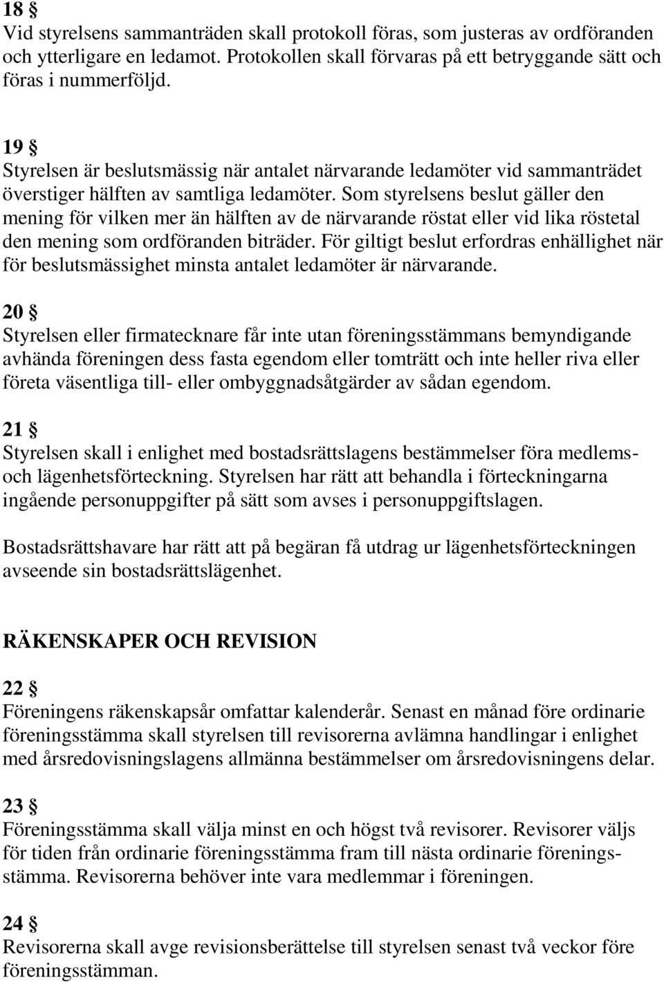 Som styrelsens beslut gäller den mening för vilken mer än hälften av de närvarande röstat eller vid lika röstetal den mening som ordföranden biträder.