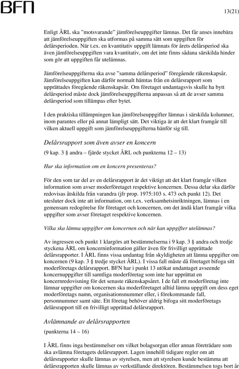 Jämförelseuppgifterna ska avse samma delårsperiod föregående räkenskapsår. Jämförelseuppgiften kan därför normalt hämtas från en delårsrapport som upprättades föregående räkenskapsår.