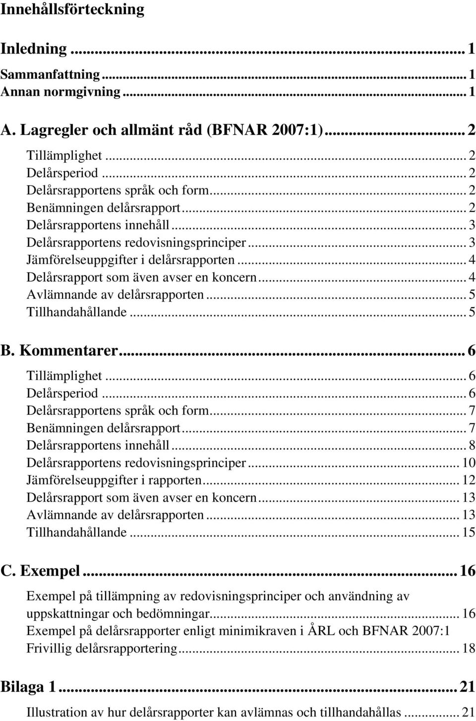 .. 4 Avlämnande av delårsrapporten... 5 Tillhandahållande... 5 B. Kommentarer... 6 Tillämplighet... 6 Delårsperiod... 6 Delårsrapportens språk och form... 7 Benämningen delårsrapport.