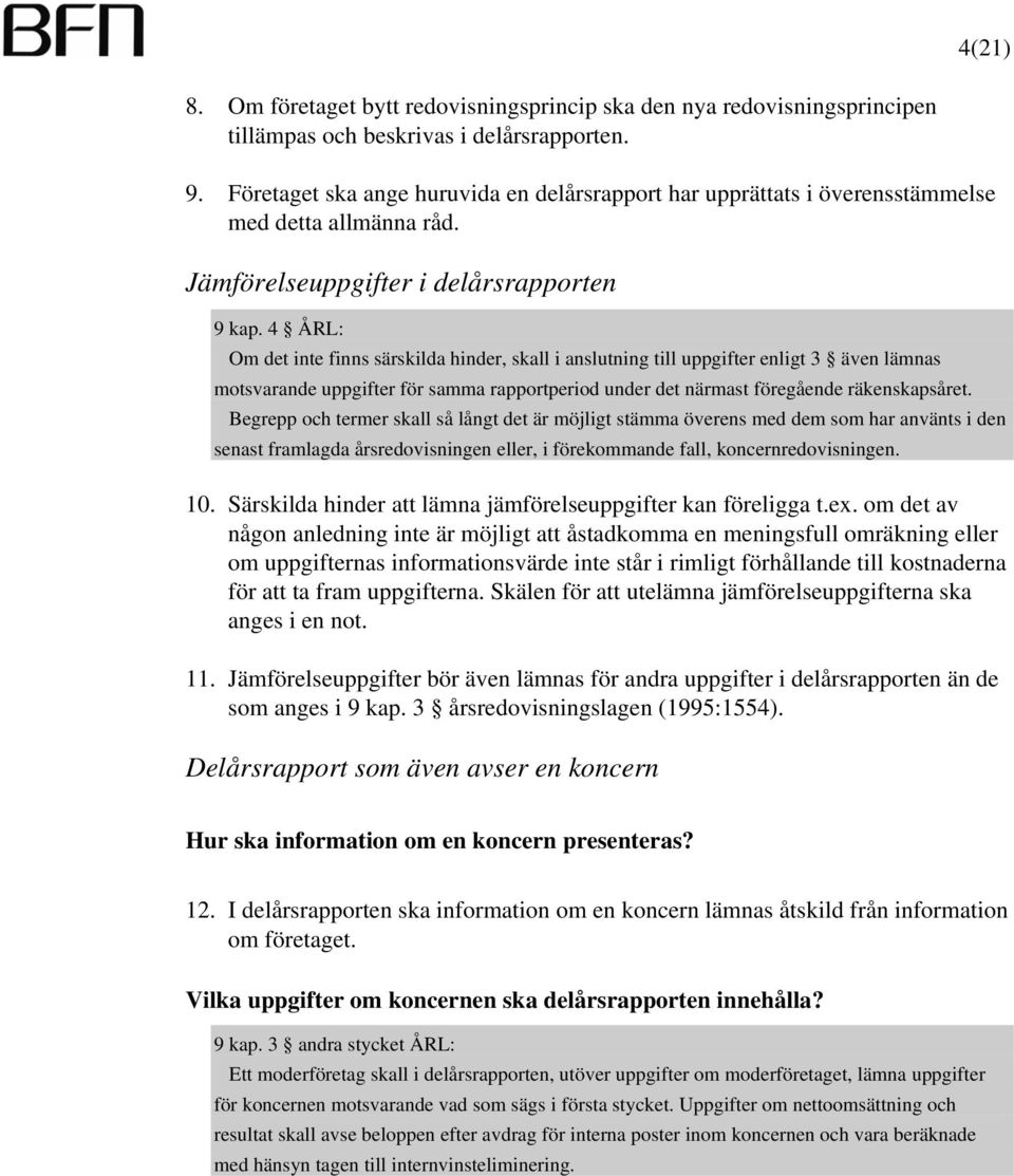 4 ÅRL: Om det inte finns särskilda hinder, skall i anslutning till uppgifter enligt 3 även lämnas motsvarande uppgifter för samma rapportperiod under det närmast föregående räkenskapsåret.