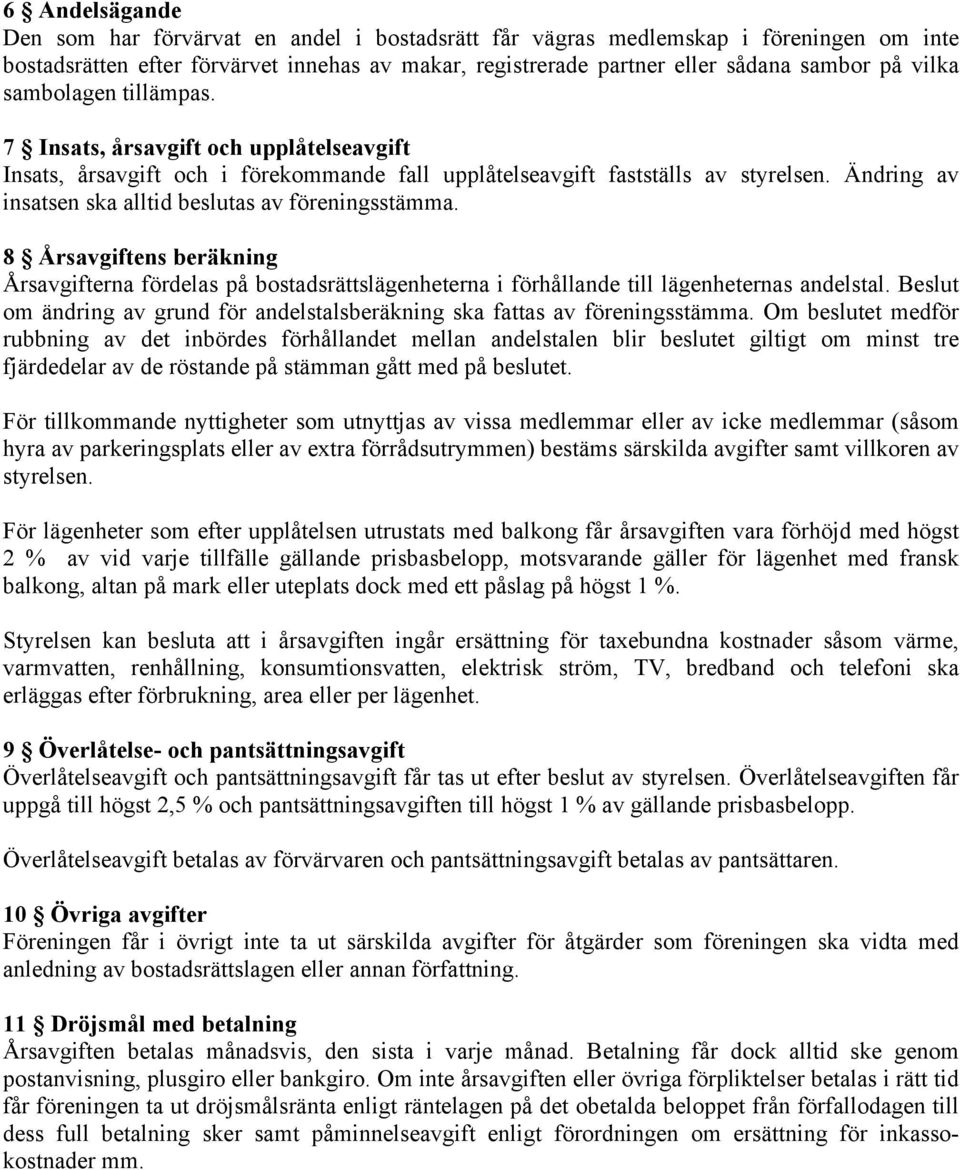 Ändring av insatsen ska alltid beslutas av föreningsstämma. 8 Årsavgiftens beräkning Årsavgifterna fördelas på bostadsrättslägenheterna i förhållande till lägenheternas andelstal.