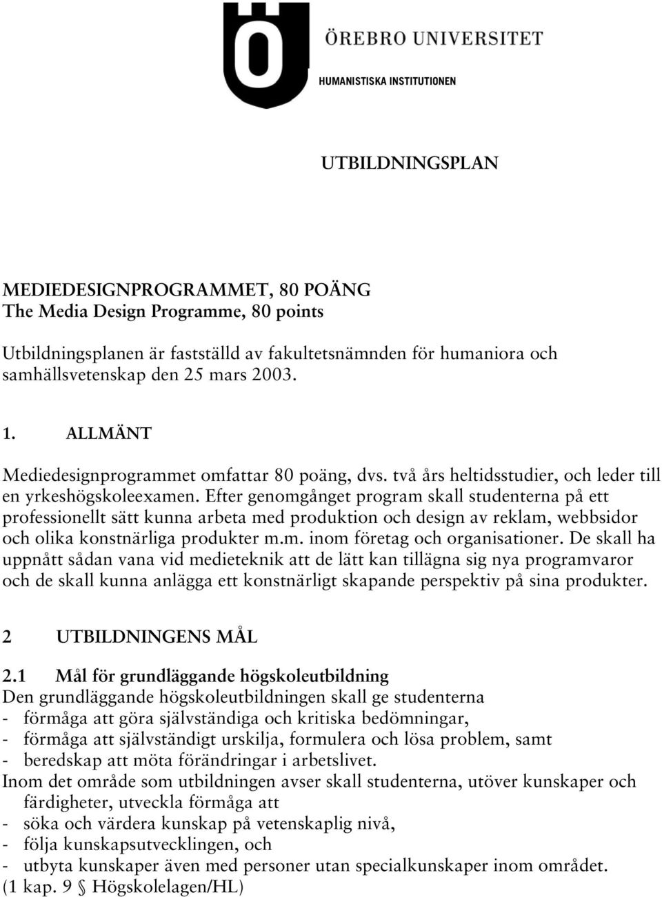 Efter genomgånget program skall studenterna på ett professionellt sätt kunna arbeta med produktion och design av reklam, webbsidor och olika konstnärliga produkter m.m. inom företag och organisationer.