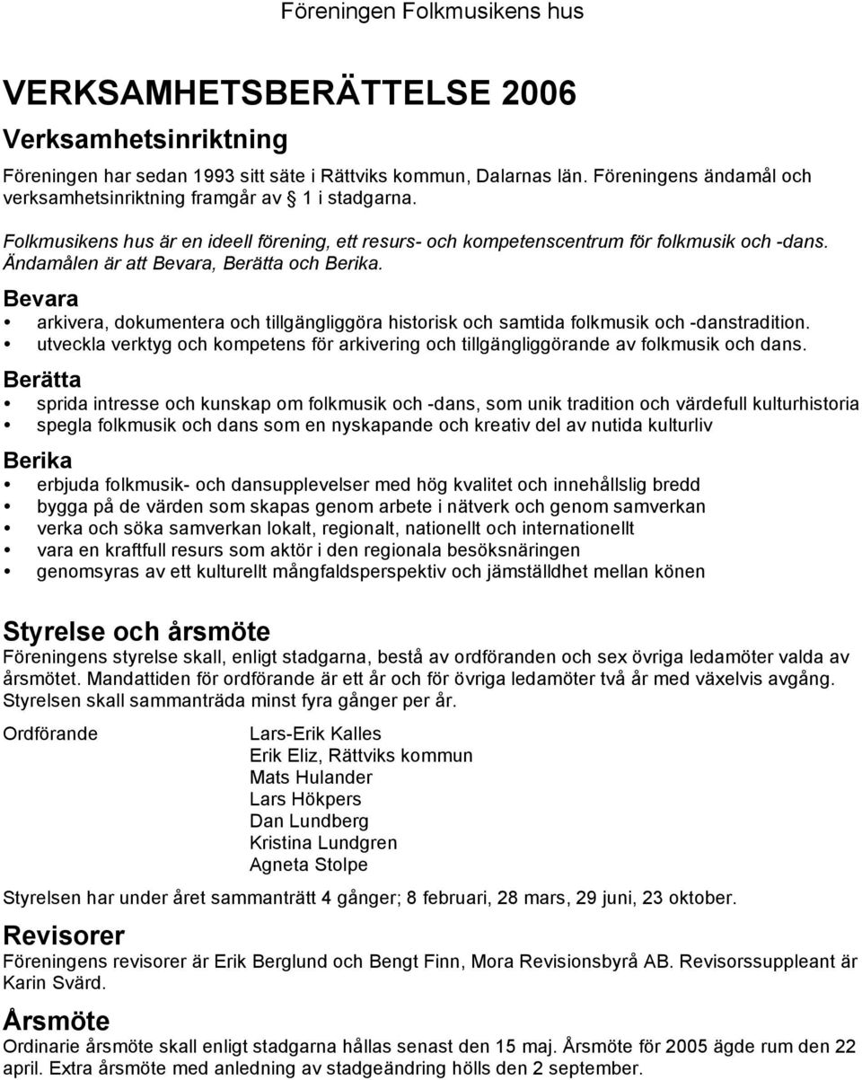 Ändamålen är att Bevara, Berätta och Berika. Bevara arkivera, dokumentera och tillgängliggöra historisk och samtida folkmusik och -danstradition.