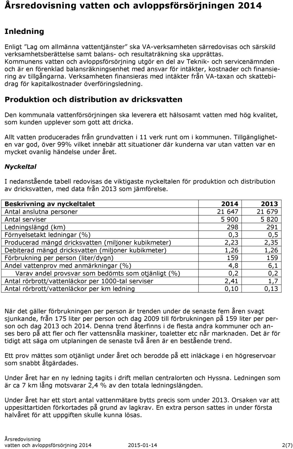 Verksamheten finansieras med intäkter från VA-taxan och skattebidrag för kapitalkostnader överföringsledning.