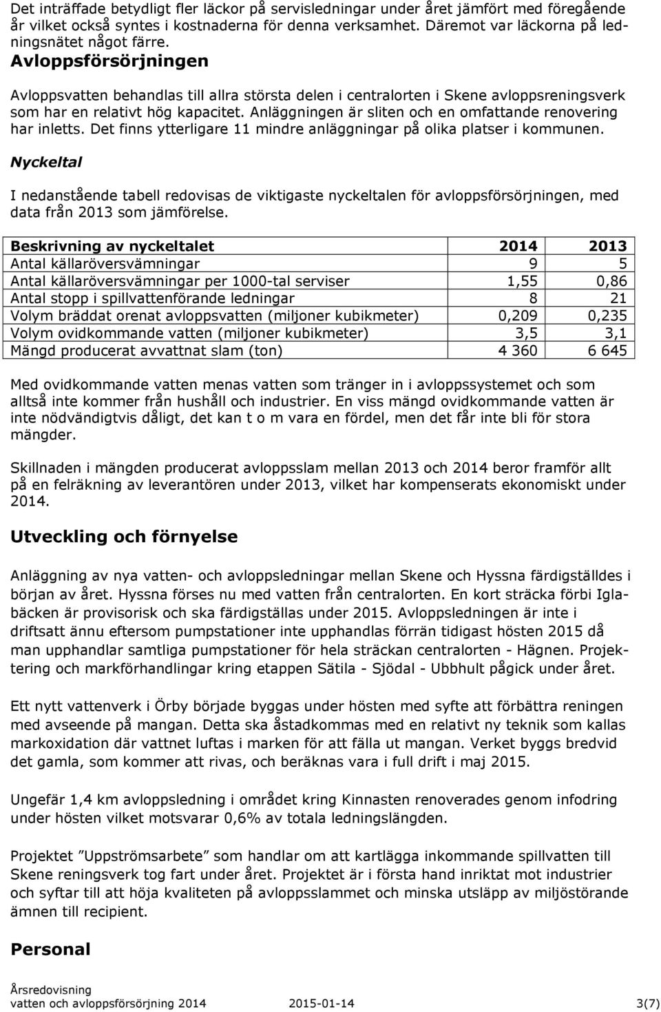 Anläggningen är sliten och en omfattande renovering har inletts. Det finns ytterligare 11 mindre anläggningar på olika platser i kommunen.