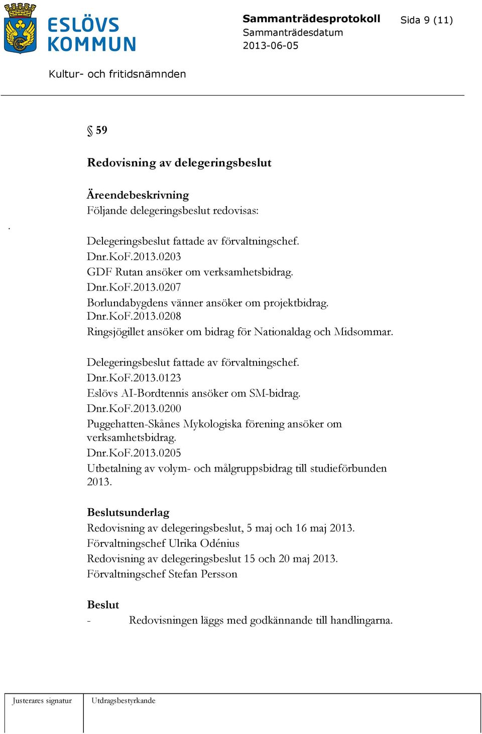 Delegeringsbeslut fattade av förvaltningschef. Dnr.KoF.2013.0123 Eslövs AI-Bordtennis ansöker om SM-bidrag. Dnr.KoF.2013.0200 Puggehatten-Skånes Mykologiska förening ansöker om verksamhetsbidrag. Dnr.KoF.2013.0205 Utbetalning av volym- och målgruppsbidrag till studieförbunden 2013.