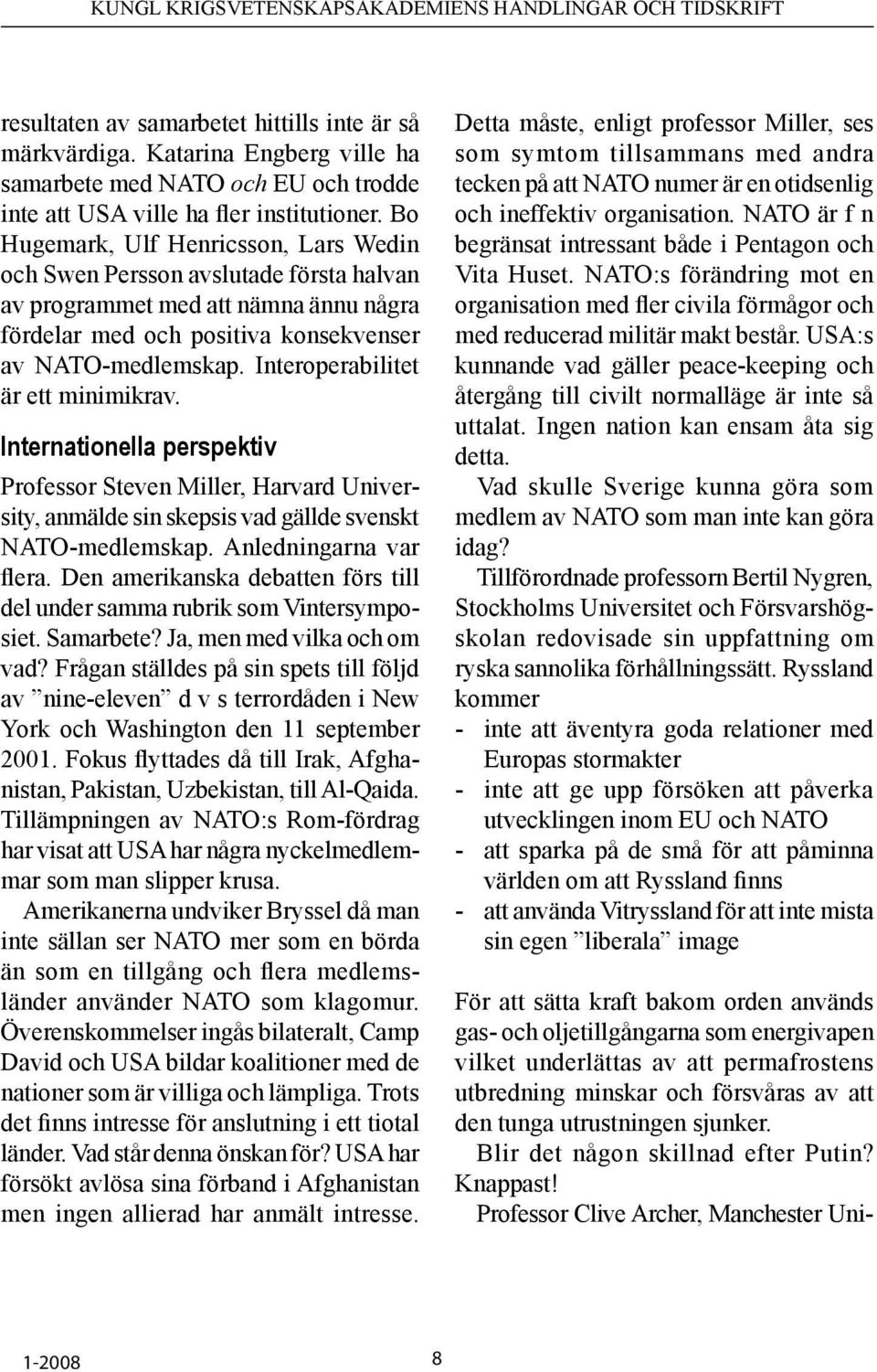 Interoperabilitet är ett minimikrav. Internationella perspektiv Professor Steven Miller, Harvard University, anmälde sin skepsis vad gällde svenskt NATO-medlemskap. Anledningarna var flera.