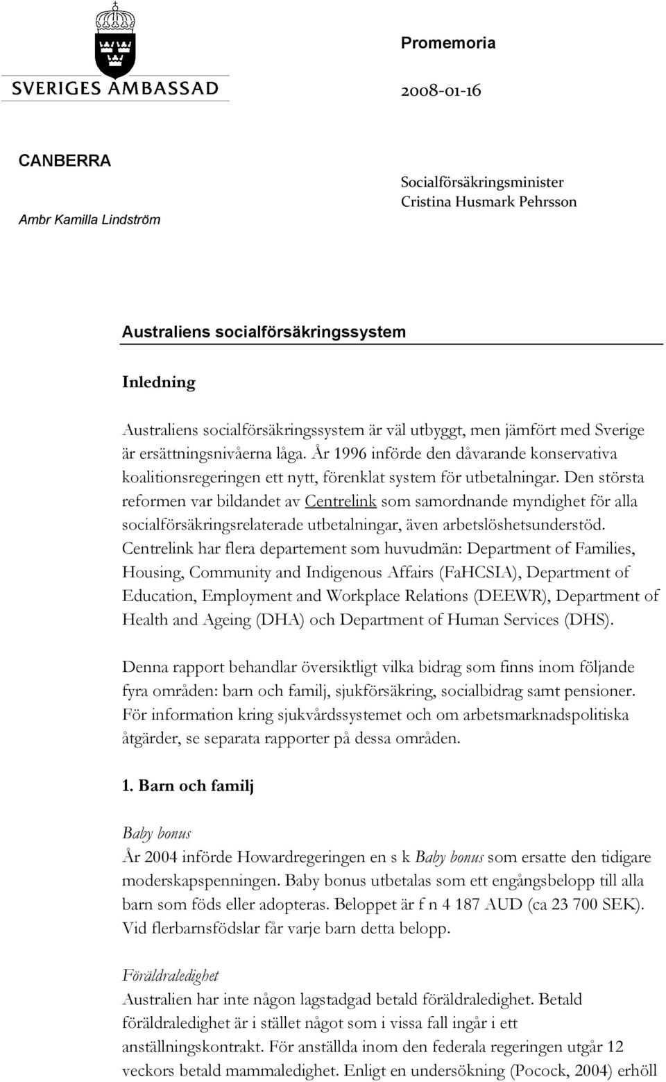 Den största reformen var bildandet av Centrelink som samordnande myndighet för alla socialförsäkringsrelaterade utbetalningar, även arbetslöshetsunderstöd.