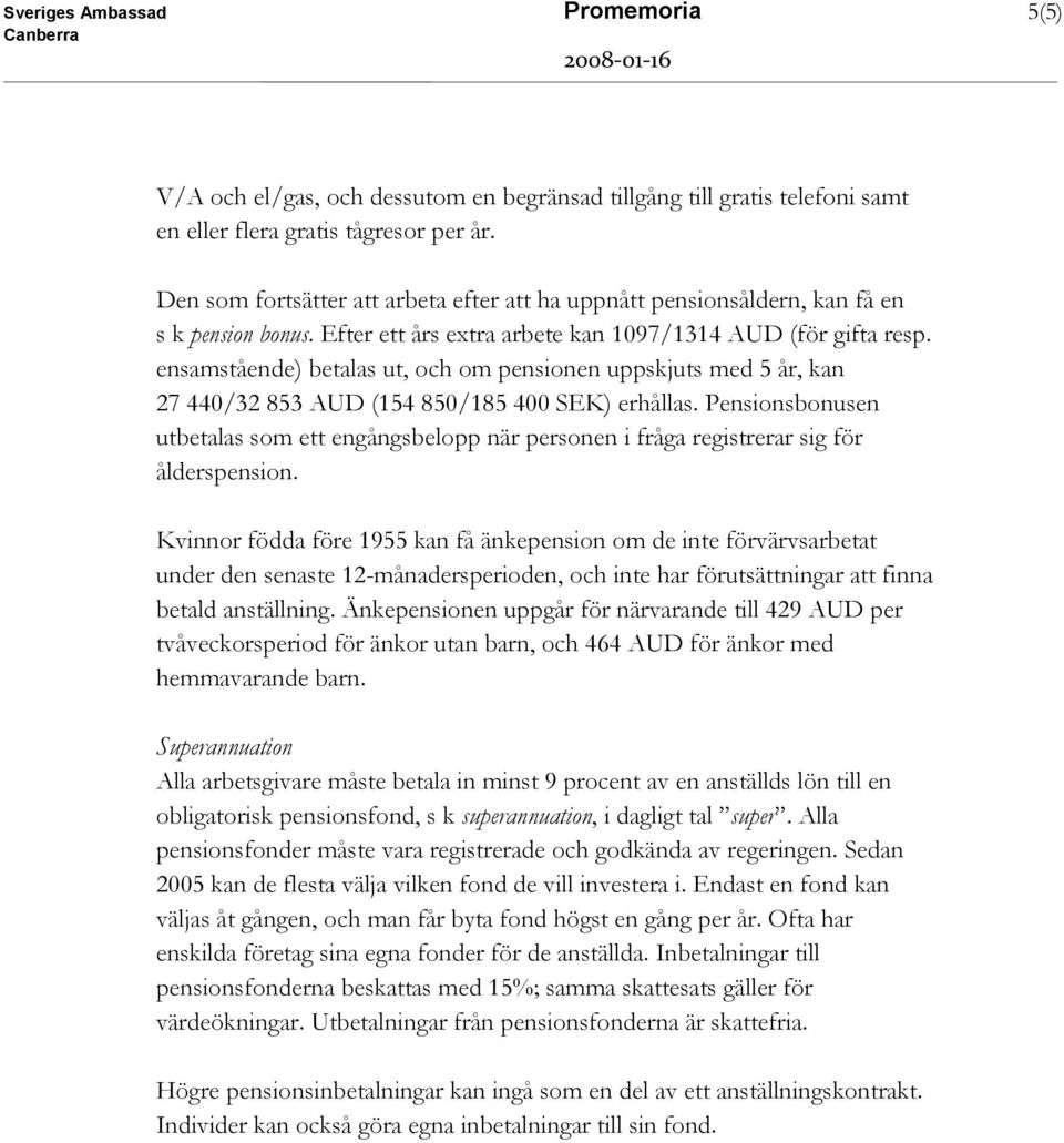 ensamstående) betalas ut, och om pensionen uppskjuts med 5 år, kan 27 440/32 853 AUD (154 850/185 400 SEK) erhållas.