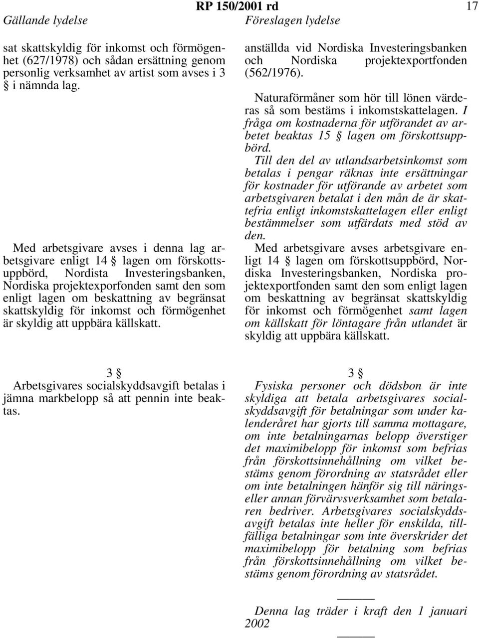 skattskyldig för inkomst och förmögenhet är skyldig att uppbära källskatt. anställda vid Nordiska Investeringsbanken och Nordiska projektexportfonden (562/1976).