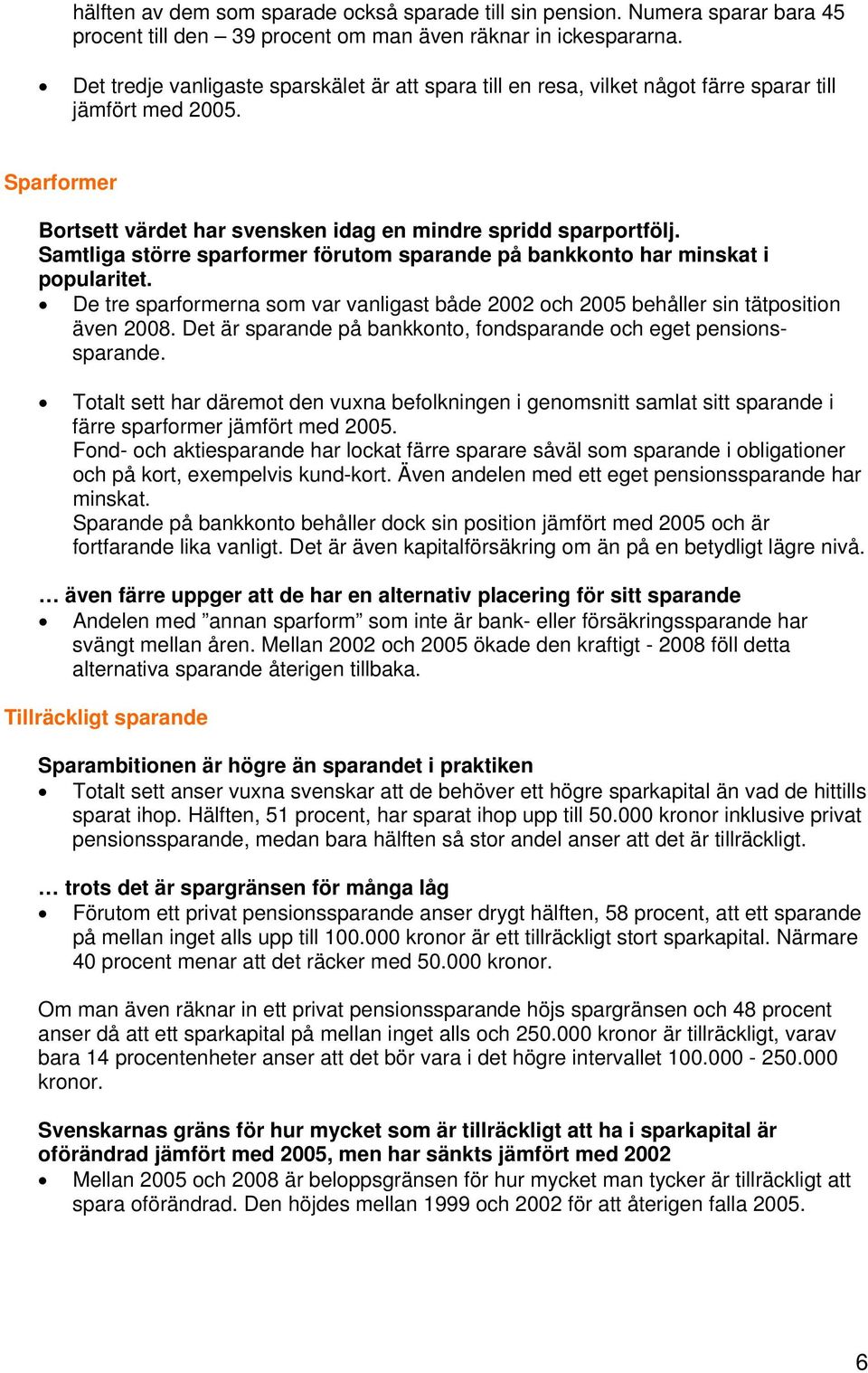 Samtliga större sparformer förutom sparande på bankkonto har minskat i popularitet. De tre sparformerna som var vanligast både 2002 och 2005 behåller sin tätposition även 2008.