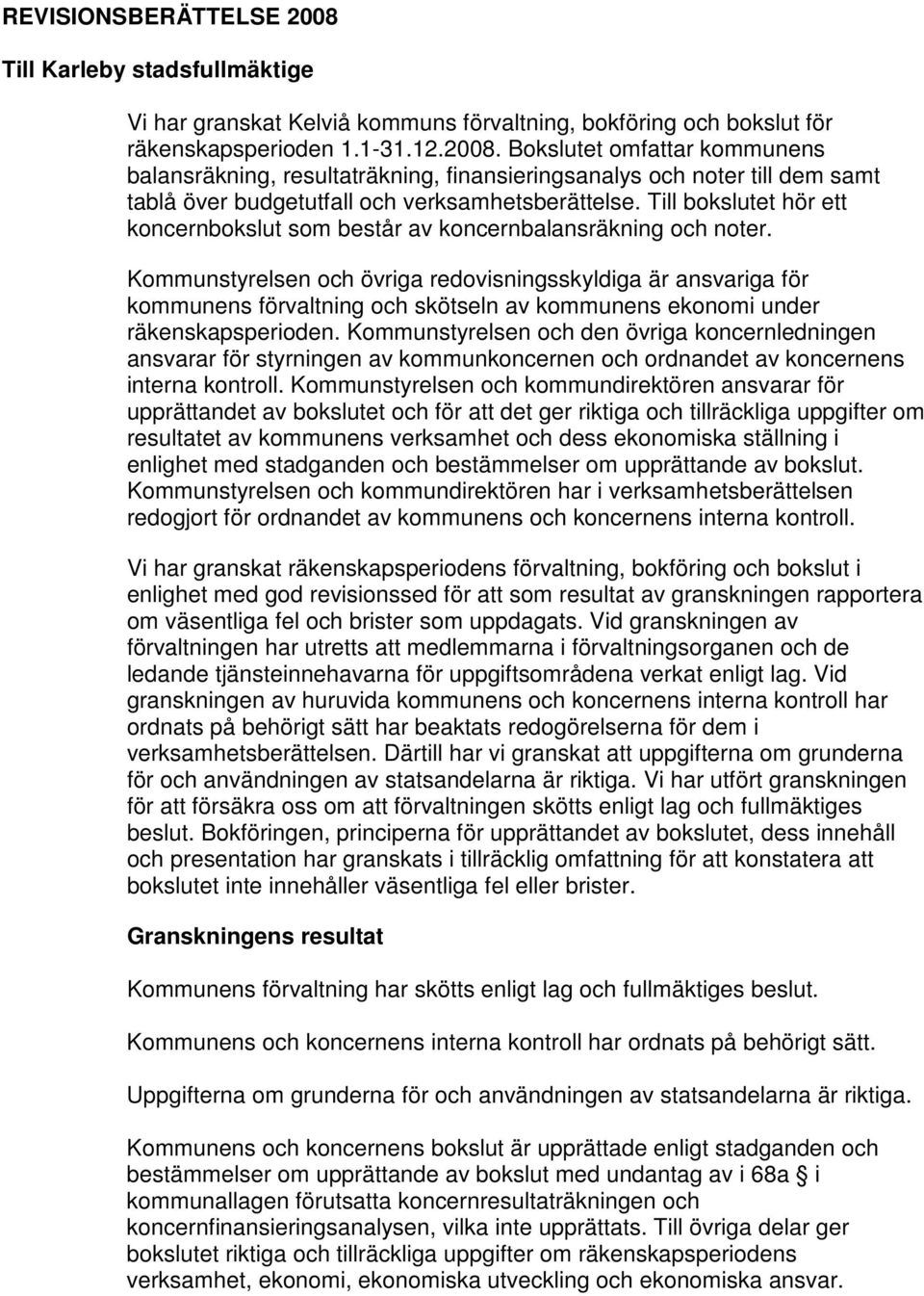 Kommunstyrelsen och övriga redovisningsskyldiga är ansvariga för kommunens förvaltning och skötseln av kommunens ekonomi under räkenskapsperioden.