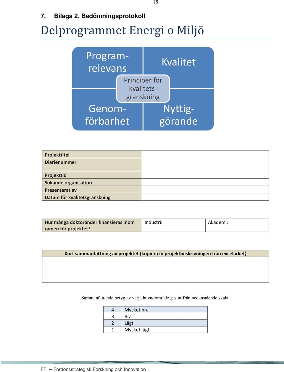 Nyttiggörande Projekttitel Diarienummer Projekttid Sökande organisation Presenterat av Datum för kvalitetsgranskning Hur många