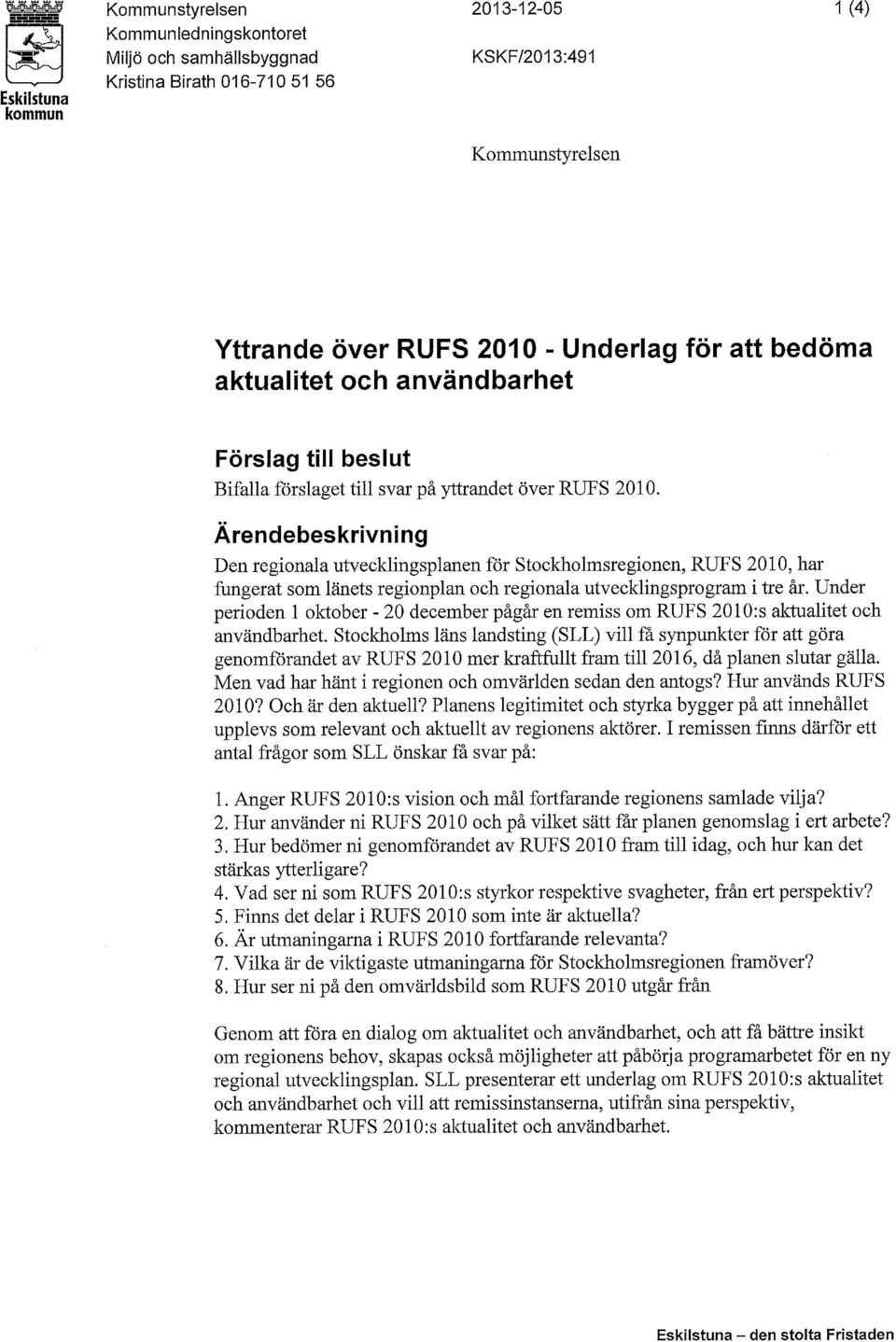 Ärendebeskrivning Den regionala utvecklingsplanen för Stockholmsregionen, RUFS 2010, har fungerat som länets regionplan och regionala utvecklingsprogram i tre år.