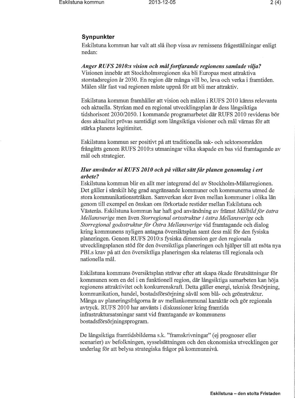 Målen slår fast vad regionen måste uppnå för att bli mer attraktiv. Eskilstuna kommun framhåller att vision och målen i RUFS 2010 känns relevanta och aktuella.