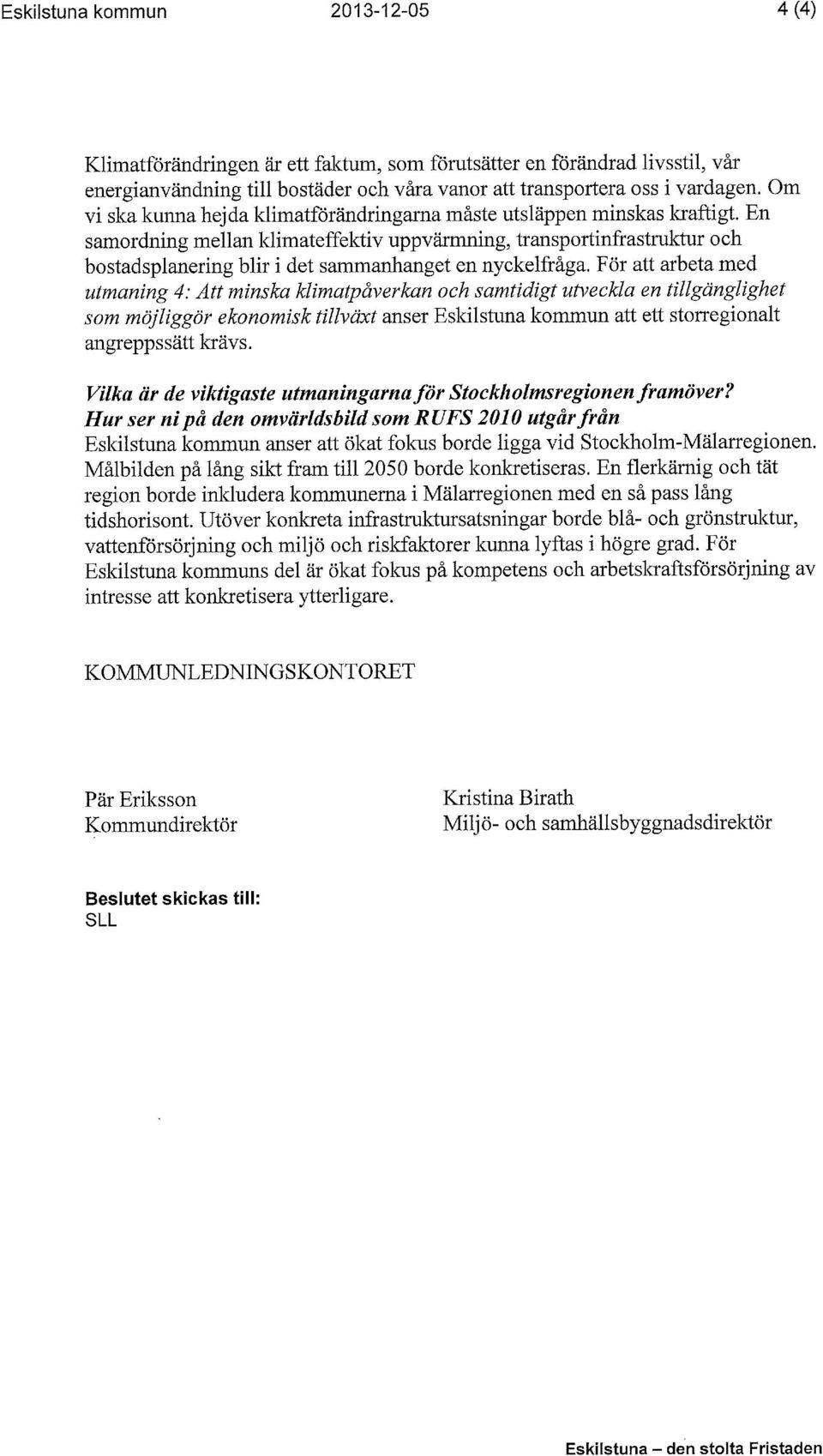 En samordning mellan klimateffektiv uppvärmning, transportinfrastruktur och bostadsplanering blir i det sammanhanget en nyckelfråga.