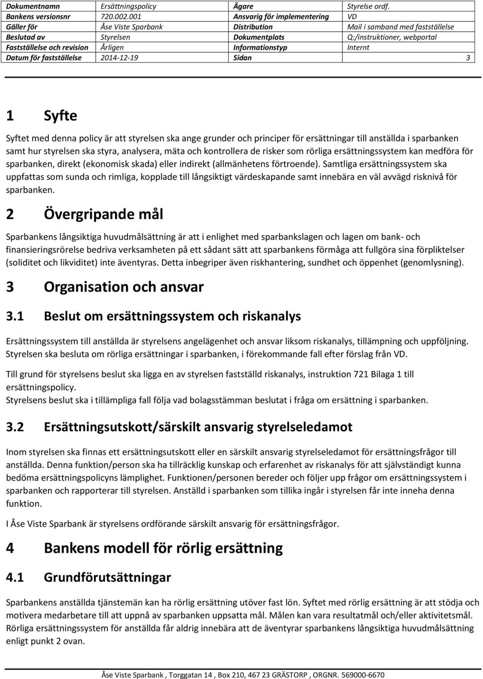 Samtliga ersättningssystem ska uppfattas som sunda och rimliga, kopplade till långsiktigt värdeskapande samt innebära en väl avvägd risknivå för sparbanken.