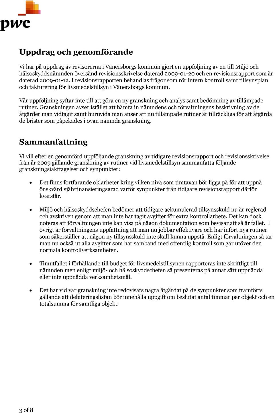 Vår uppföljning syftar inte till att göra en ny granskning och analys samt bedömning av tillämpade rutiner.