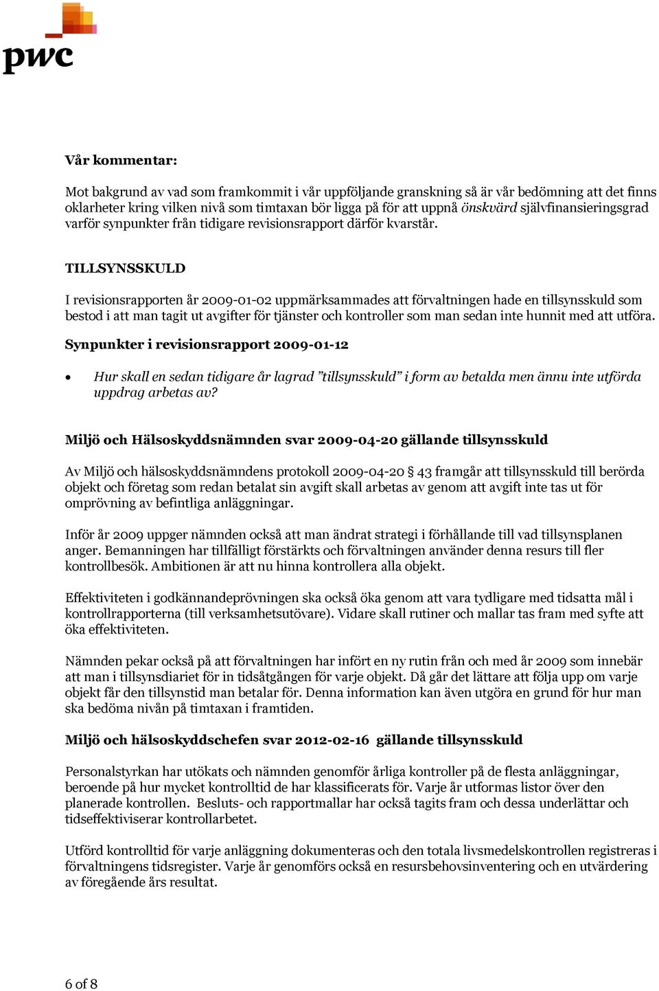 TILLSYNSSKULD I revisionsrapporten år 2009-01-02 uppmärksammades att förvaltningen hade en tillsynsskuld som bestod i att man tagit ut avgifter för tjänster och kontroller som man sedan inte hunnit