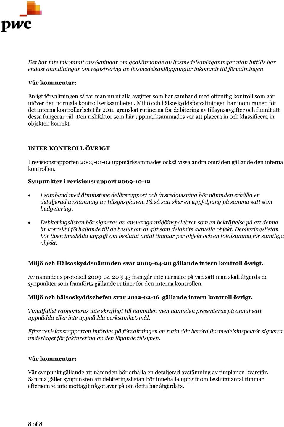 Miljö och hälsoskyddsförvaltningen har inom ramen för det interna kontrollarbetet år 2011 granskat rutinerna för debitering av tillsynsavgifter och funnit att dessa fungerar väl.