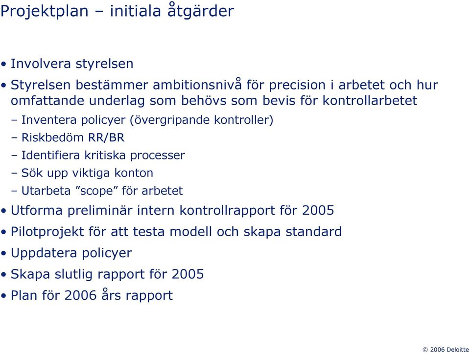 Identifiera kritiska processer Sök upp viktiga konton Utarbeta scope för arbetet Utforma preliminär intern kontrollrapport