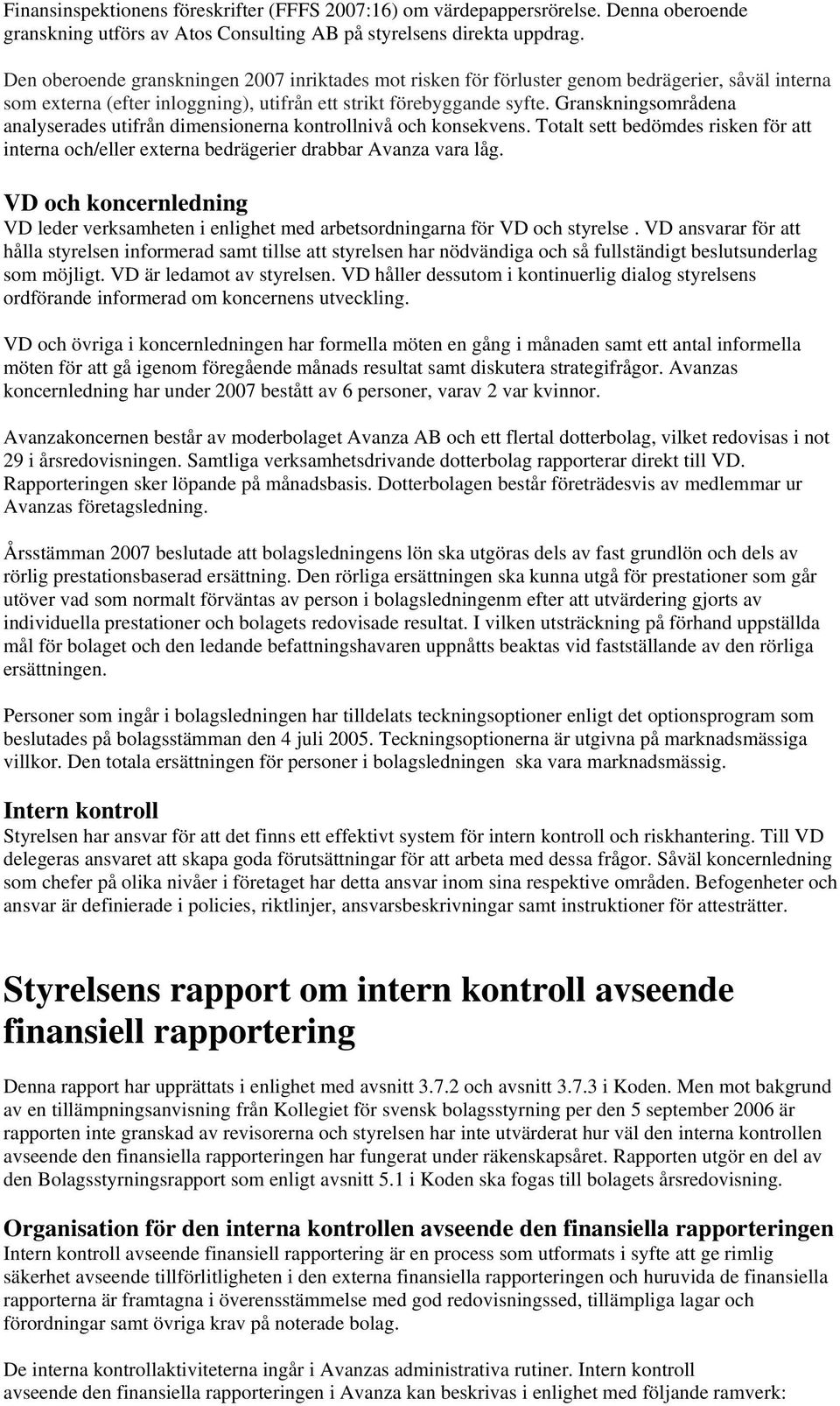 Granskningsområdena analyserades utifrån dimensionerna kontrollnivå och konsekvens. Totalt sett bedömdes risken för att interna och/eller externa bedrägerier drabbar Avanza vara låg.