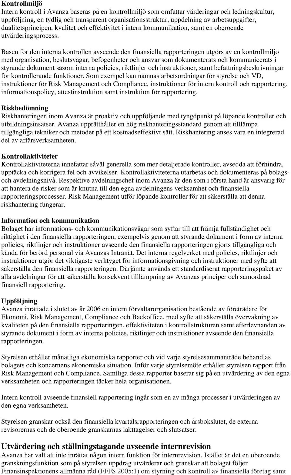 Basen för den interna kontrollen avseende den finansiella rapporteringen utgörs av en kontrollmiljö med organisation, beslutsvägar, befogenheter och ansvar som dokumenterats och kommunicerats i