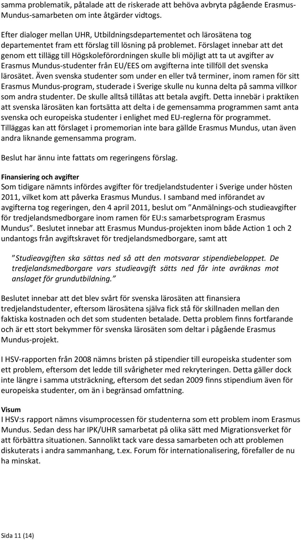 Förslaget innebar att det genom ett tillägg till Högskoleförordningen skulle bli möjligt att ta ut avgifter av Erasmus Mundus-studenter från EU/EES om avgifterna inte tillföll det svenska lärosätet.