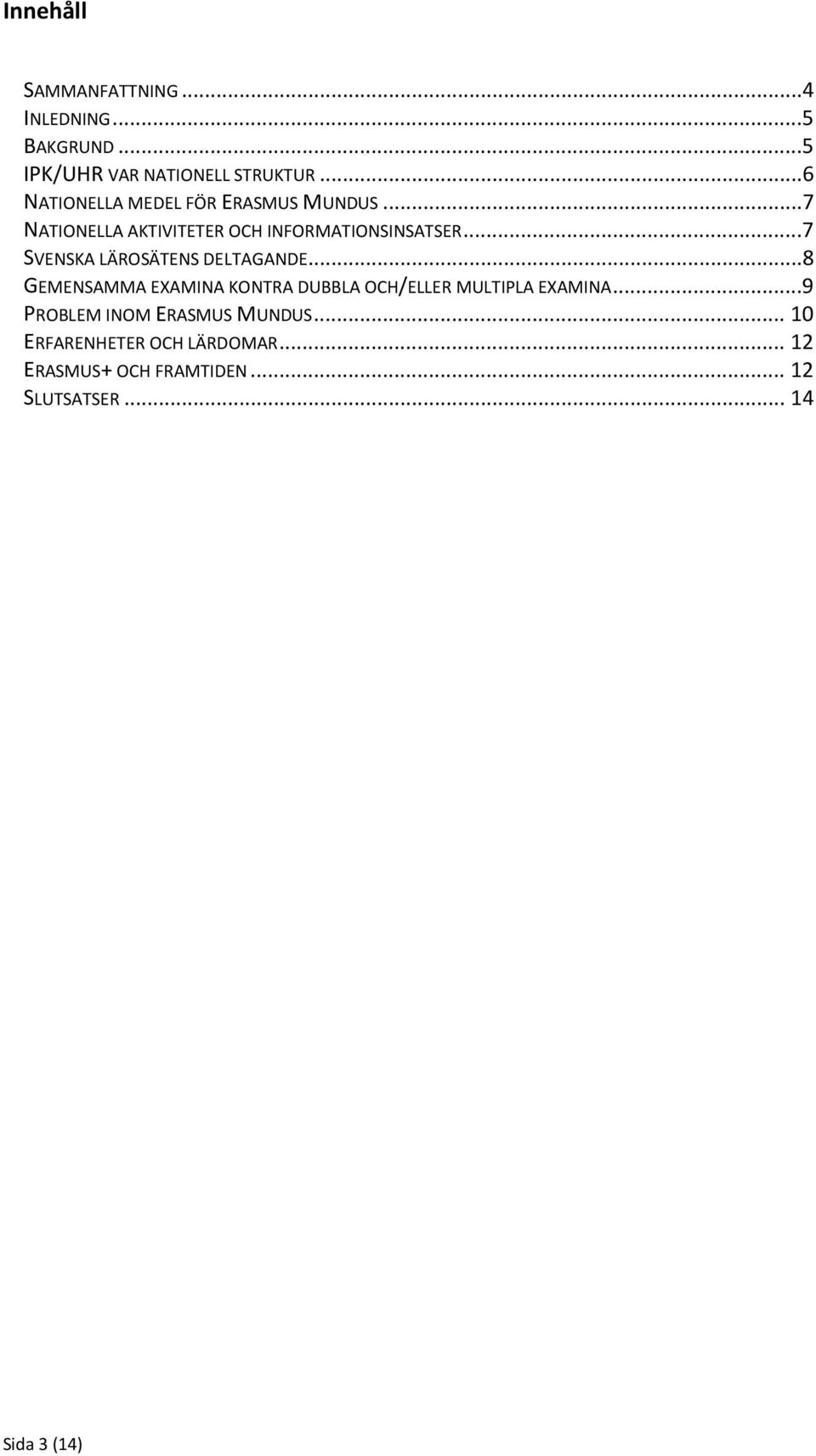 ..7 SVENSKA LÄROSÄTENS DELTAGANDE...8 GEMENSAMMA EXAMINA KONTRA DUBBLA OCH/ELLER MULTIPLA EXAMINA.